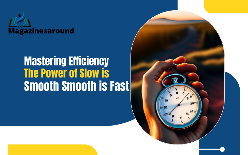 Mastering Efficiency: The Power of Slow is Smooth Smooth is Fast