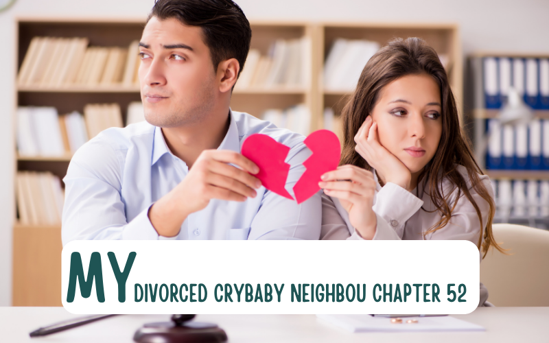 My Divorced Crybaby Neighbour Chapter 52