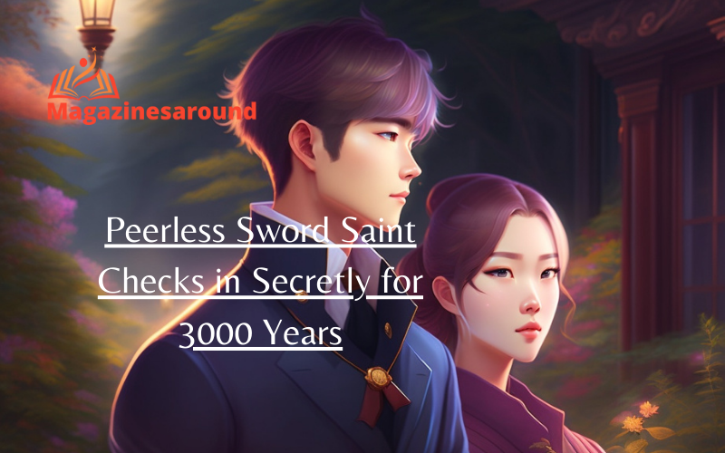 Peerless Sword Saint Checks in Secretly for 3000 Years